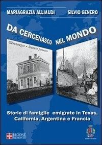 Da Cercenasco nel mondo. Storie di famiglie emigrate in Texas, California, Argentina e Francia - Mariagrazia Alliaudi, Silvio Genero
