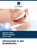 Ultraschall in der Endodontie - Kailash Attur, Dhruvi Pandya, Karna Jani