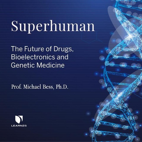 Superhuman: The Future of Drugs, Bioelectronics, and Genetic Medicine - Michael Bess