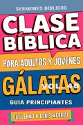 Cover-Bild zum Titel 'Clase Bíblica para Adultos y Jóvenes: Guía Principiantes - Gálatas (Clase Bíblica Dominical Para Jóvenes y Adultos, #48)' von 'Sermones Bíblicos'