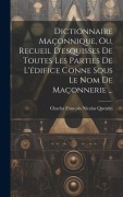 Cover-Bild zum Titel 'Dictionnaire Maçonnique, Ou, Recueil D'esquisses De Toutes Les Parties De L'édifice Conne Sous Le Nom De Maçonnerie ...' von ''