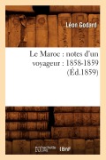 Cover-Bild zum Titel 'Le Maroc: Notes d'Un Voyageur: 1858-1859 (Éd.1859)' von 'Léon Godard'