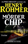 Mörder Chip: Thriller - Alfred Bekker, Henry Rohmer