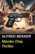 Cover-Bild zum Titel 'Mörder Chip: Thriller' von 'Alfred Bekker'