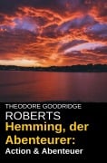 Hemming, der Abenteurer: Action & Abenteuer - Theodore Goodridge Roberts