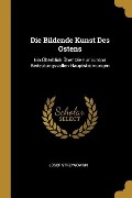 Cover-Bild zum Titel 'Die Bildende Kunst Des Ostens: Ein Überblick Über Die Für Europa Bedeutungsvollen Hauptströmungen' von 'Josef Strzygowski'