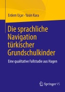 Cover-Bild zum Titel 'Die sprachliche Navigation türkischstämmiger Grundschulkinder' von 'Erdem Uçar, Yasin Kara'