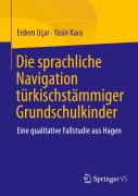 Cover-Bild zum Titel 'Die sprachliche Navigation türkischstämmiger Grundschulkinder' von 'Erdem Uçar, Yasin Kara'