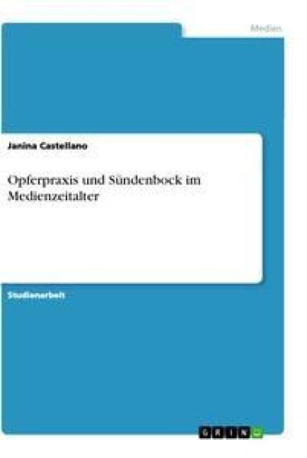 Opferpraxis und Sündenbock im Medienzeitalter - Janina Castellano