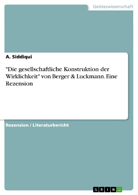 "Die gesellschaftliche Konstruktion der Wirklichkeit" von Berger & Luckmann. Eine Rezension - A. Siddiqui