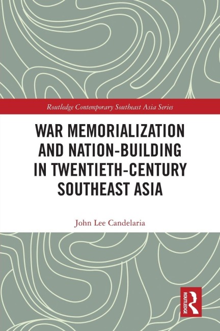 War Memorialization and Nation-Building in Twentieth-Century Southeast Asia - John Lee Candelaria