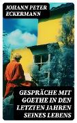 Gespräche mit Goethe in den letzten Jahren seines Lebens - Johann Peter Eckermann
