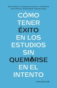 Cómo tener éxito en los estudios sin quemarse en el intento - Marcela Bitrán, Guadalupe Echeverría, Pía Nitsche, Nuria Pedrals, Attilio Rigotti