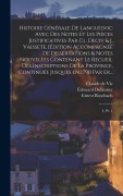 Cover-Bild zum Titel 'Histoire générale de Languedoc avec des notes et les pièces justificatives par Cl. Deciv & J. Vaissete. [Édition accompagnée de dissertations & notes nouvelles contenant le Recueil des inscriptions de la province, continuée jusques en 1790 par Er...' von 'Claude De Vic, Joseph Vaissette, Ernest Roschach'