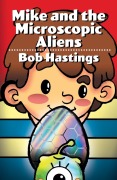 Cover-Bild zum Titel 'Mike and the Microscopic Aliens' von 'Bob Hastings'