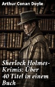 Cover-Bild zum Titel 'Sherlock Holmes-Krimis: Über 40 Titel in einem Buch' von 'Arthur Conan Doyle'