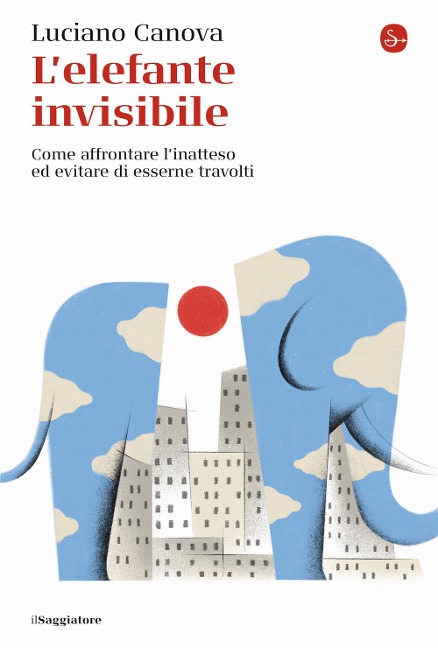 L' elefante invisibile. Come affrontare l'inatteso ed evitare di esserne travolti - Luciano Canova