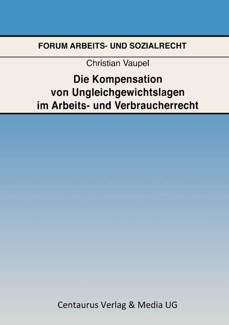 Die Kompensation von Ungleichgewichtslagen im Arbeits- und Verbraucherrecht - Christian Vaupel