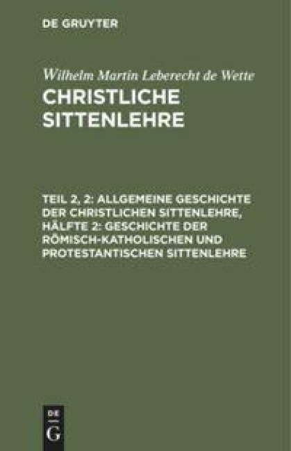 Allgemeine Geschichte der christlichen Sittenlehre, Hälfte 2: Geschichte der römisch-katholischen und protestantischen Sittenlehre - Wilhelm Martin Leberecht De Wette