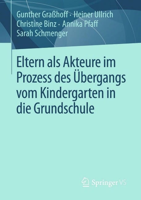 Eltern als Akteure im Prozess des Übergangs vom Kindergarten in die Grundschule - Gunther Graßhoff, Heiner Ullrich, Christine Binz, Annika Pfaff, Sarah Schmenger