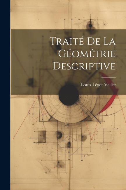 Traité De La Géométrie Descriptive - Louis-Léger Vallée