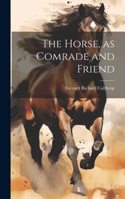 The Horse, as Comrade and Friend - Everard Richard Calthrop