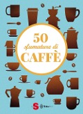 Cover-Bild zum Titel '50 sfumature di caffè. Segreti, curiosità e ricette sulla bevanda più amata al mondo' von 'Silvia Casini, Raffaella Fenoglio, Francesco Pasqua'