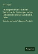 Cover-Bild zum Titel 'Philosophische und Politische Geschichte der Besitzungen und des Handels der Europäer nach beyden Indien' von 'Abbé Raynal'