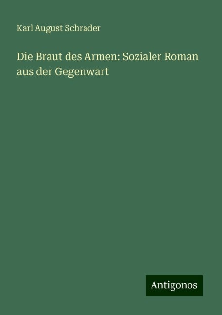 Die Braut des Armen: Sozialer Roman aus der Gegenwart - Karl August Schrader