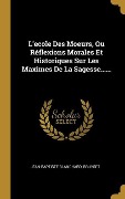 Cover-Bild zum Titel 'L'ecole Des Moeurs, Ou Réflexions Morales Et Historiques Sur Les Maximes De La Sagesse......' von 'Jean-Baptiste Blanchard, Bruyset'