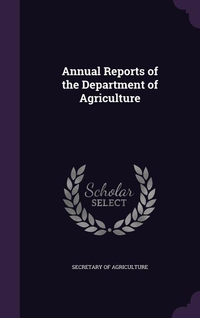 Annual Reports of the Department of Agriculture - 