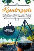 Kesselrezepte: Das Kochbuch mit den leckersten Outdoor Rezepten für zuhause oder beim Camping- inkl. Suppen, Eintöpfen, Gulasch, Desserts & mehr - Matthias Falkner