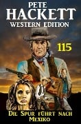 Cover-Bild zum Titel 'Die Spur führt nach Mexiko: Pete Hackett Western Edition 115' von 'Pete Hackett'