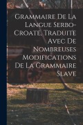 Cover-Bild zum Titel 'Grammaire de la langue serbo-croate, traduite avec de nombreuses modifications de la grammaire slave' von 'Anonymous'