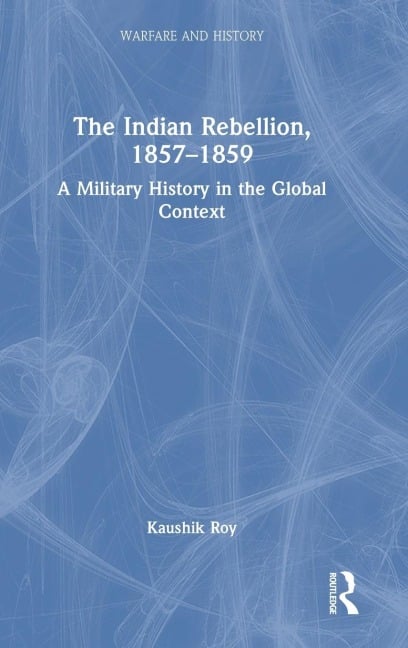 The Indian Rebellion, 1857-1859 - Kaushik Roy