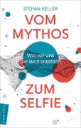 Vom Mythos zum Selfie - Stefan Keller