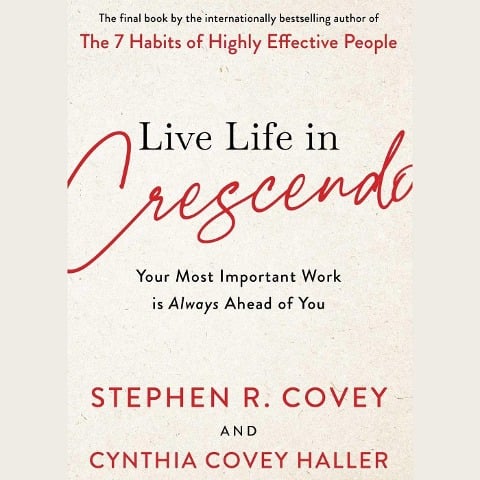 Live Life in Crescendo - Stephen R. Covey, Cynthia Covey Haller