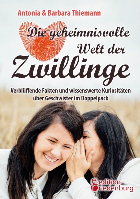 Die geheimnisvolle Welt der Zwillinge - Verblüffende Fakten und wissenswerte Kuriositäten über Geschwister im Doppelpack - Antonia Thiemann, Barbara Thiemann