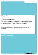 Cover-Bild zum Titel 'Ausbildungsberuf: Einzelhandelskaufmann/-kauffrau, Lernfeld 5: Werben und den Verkauf fördern' von 'Marcell Neu'