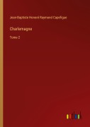 Cover-Bild zum Titel 'Charlemagne' von 'Jean-Baptiste Honoré Raymond Capefigue'