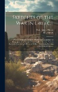 Cover-Bild zum Titel 'Sketches of the War in Greece: In a Series of Extracts, From the Private Correspondence of Philip James Green...With Notes by R. L. Green...And an Ap' von 'Philip James Green, R. L. Green'