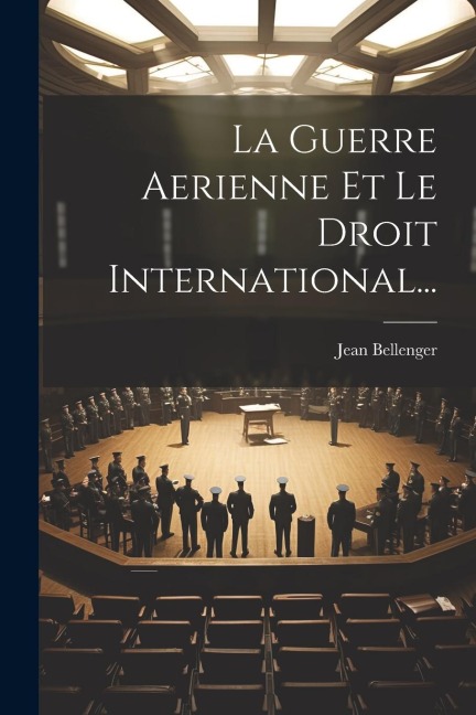 La Guerre Aerienne Et Le Droit International... - Jean Bellenger