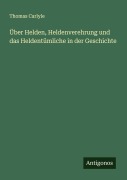 Cover-Bild zum Titel 'Über Helden, Heldenverehrung und das Heldentümliche in der Geschichte' von 'Thomas Carlyle'