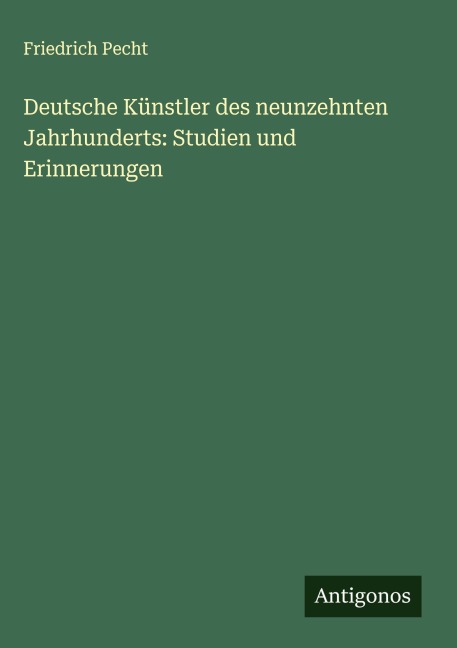 Deutsche Künstler des neunzehnten Jahrhunderts: Studien und Erinnerungen - Friedrich Pecht