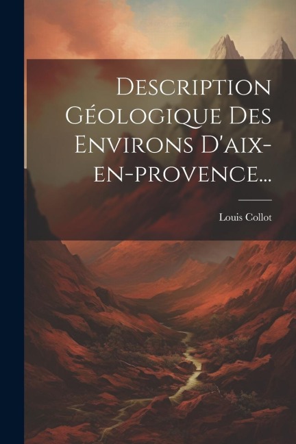 Description Géologique Des Environs D'aix-en-provence... - Louis Collot