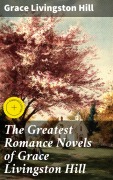 Cover-Bild zum Titel 'The Greatest Romance Novels of Grace Livingston Hill' von 'Grace Livingston Hill'