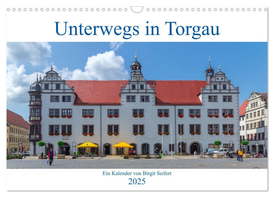 Unterwegs in Torgau (Wandkalender 2025 DIN A3 quer), CALVENDO Monatskalender - Birgit Harriette Seifert