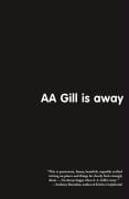 AA Gill is Away - A. A. Gill