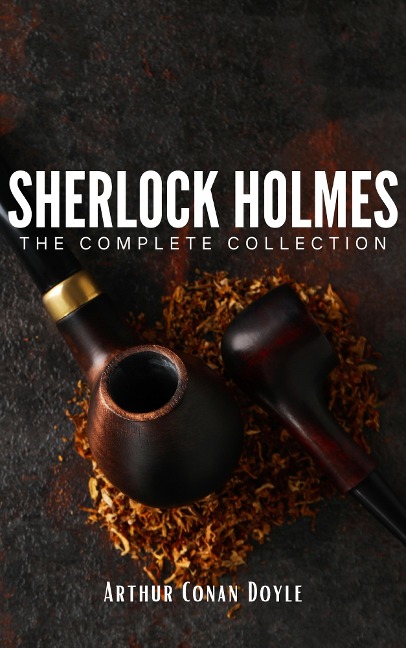 Sherlock Holmes: The Complete Collection - Arthur Conan Doyle