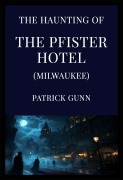 Cover-Bild zum Titel 'The Haunting Of The Pfister Hotel (Milwaukee)' von 'Patrick Gunn'